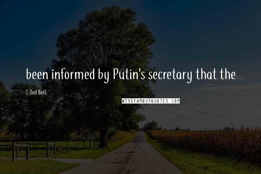 Ted Bell Quotes: been informed by Putin's secretary that the
