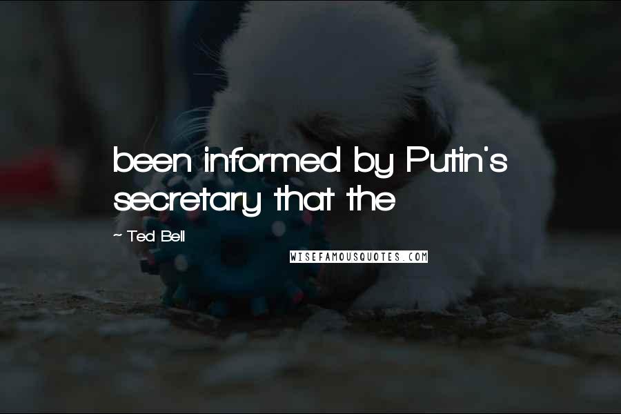 Ted Bell Quotes: been informed by Putin's secretary that the