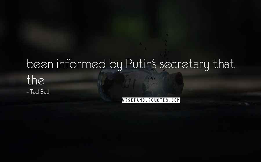 Ted Bell Quotes: been informed by Putin's secretary that the