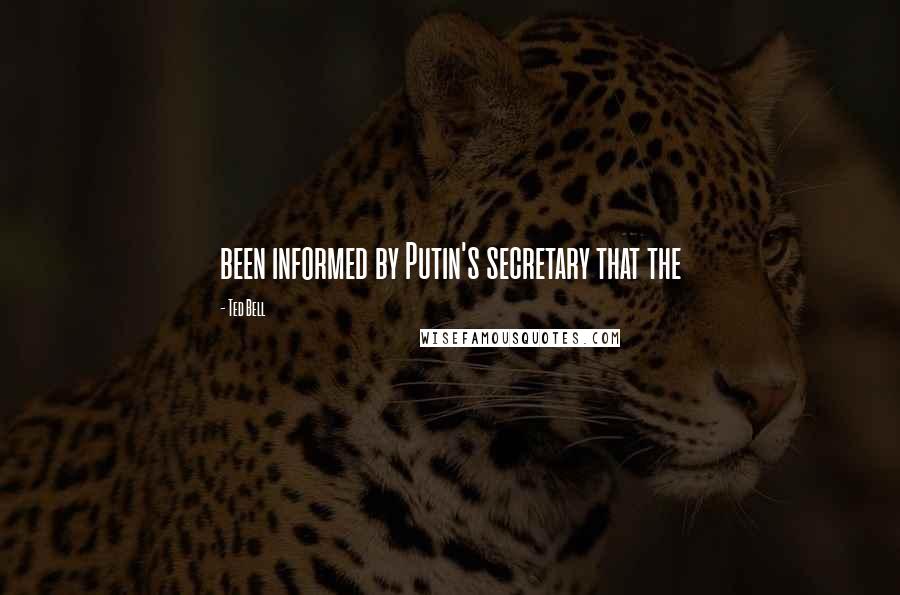 Ted Bell Quotes: been informed by Putin's secretary that the