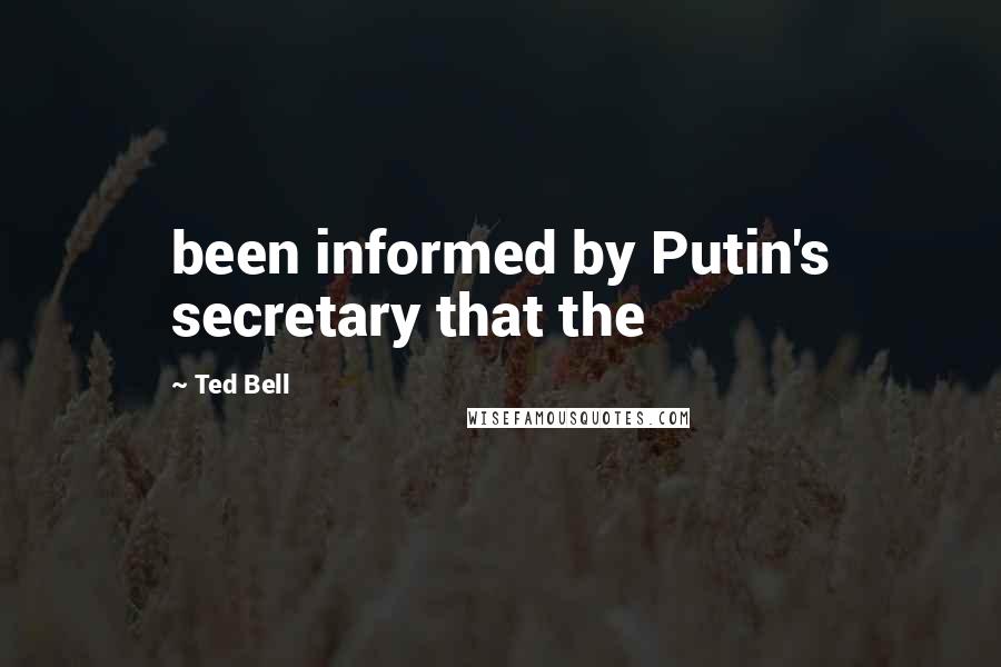 Ted Bell Quotes: been informed by Putin's secretary that the
