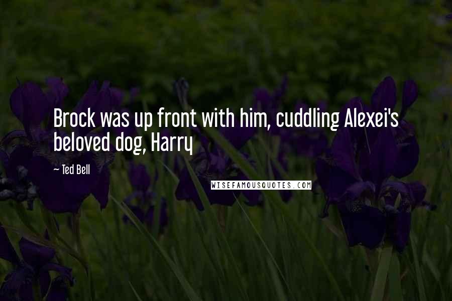 Ted Bell Quotes: Brock was up front with him, cuddling Alexei's beloved dog, Harry