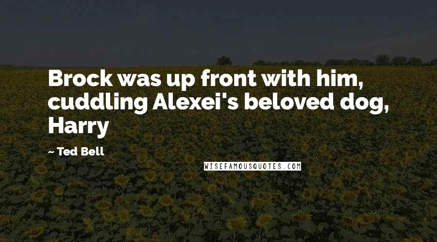 Ted Bell Quotes: Brock was up front with him, cuddling Alexei's beloved dog, Harry