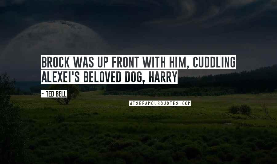 Ted Bell Quotes: Brock was up front with him, cuddling Alexei's beloved dog, Harry