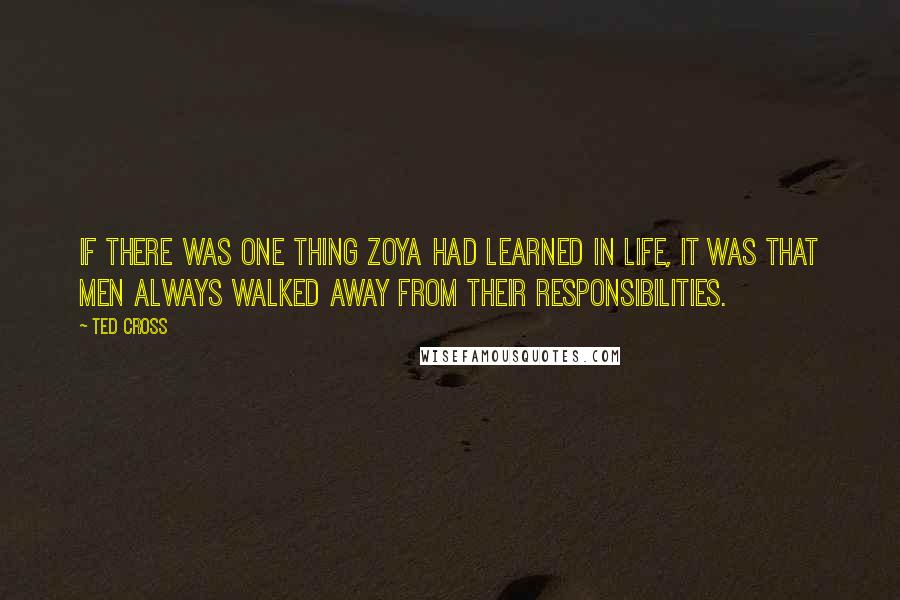 Ted Cross Quotes: If there was one thing Zoya had learned in life, it was that men always walked away from their responsibilities.