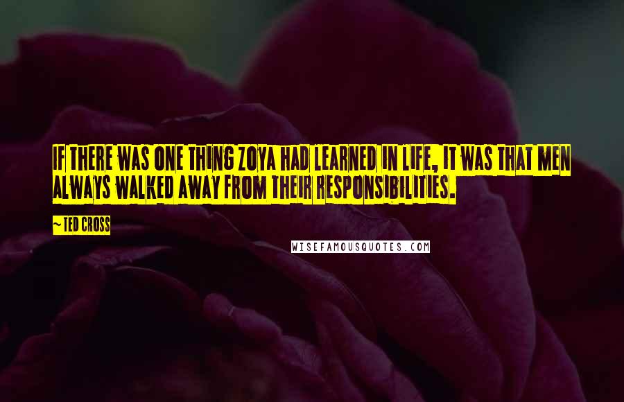 Ted Cross Quotes: If there was one thing Zoya had learned in life, it was that men always walked away from their responsibilities.