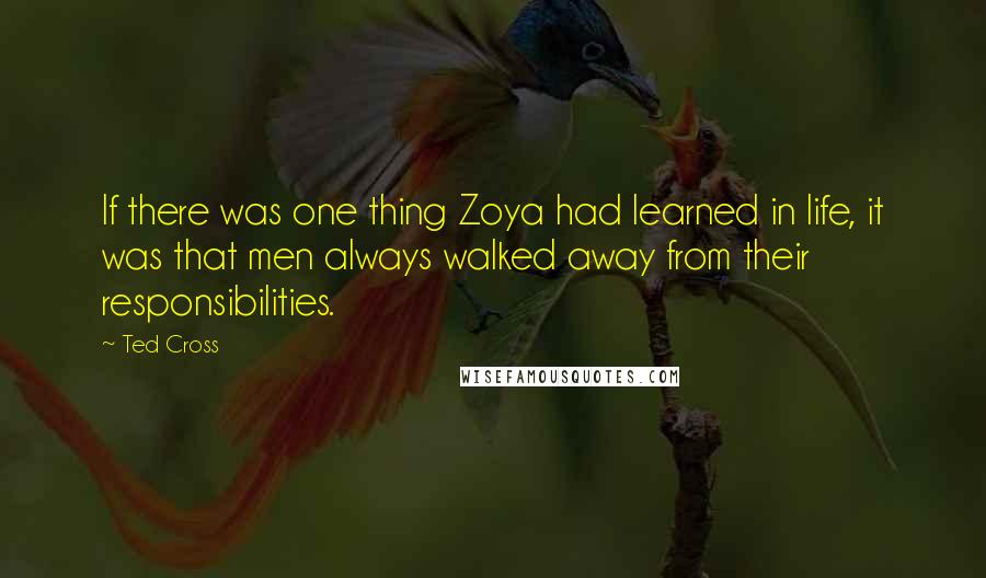 Ted Cross Quotes: If there was one thing Zoya had learned in life, it was that men always walked away from their responsibilities.