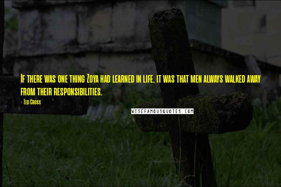 Ted Cross Quotes: If there was one thing Zoya had learned in life, it was that men always walked away from their responsibilities.