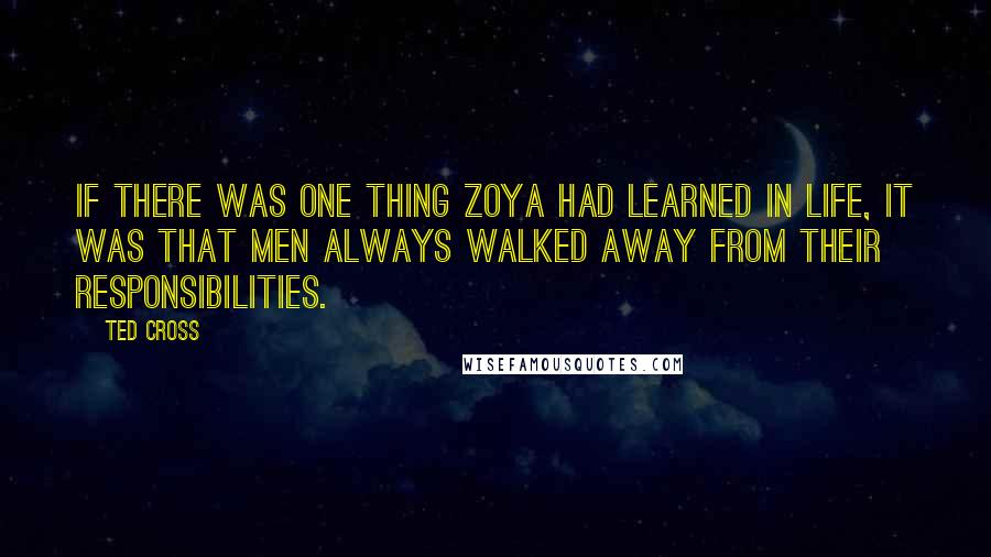 Ted Cross Quotes: If there was one thing Zoya had learned in life, it was that men always walked away from their responsibilities.