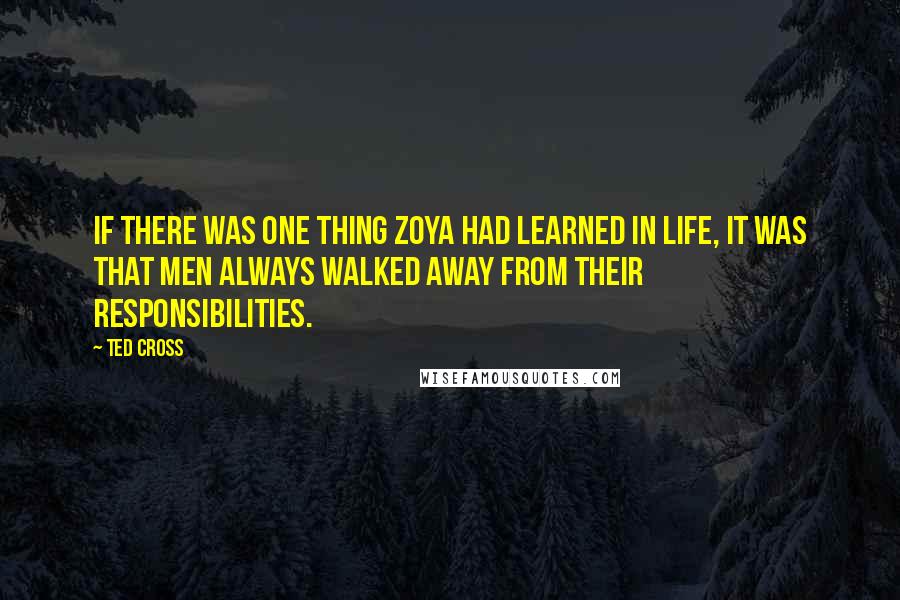 Ted Cross Quotes: If there was one thing Zoya had learned in life, it was that men always walked away from their responsibilities.