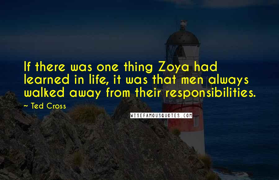 Ted Cross Quotes: If there was one thing Zoya had learned in life, it was that men always walked away from their responsibilities.