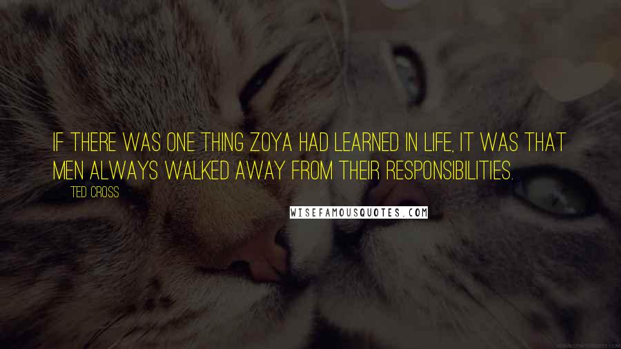 Ted Cross Quotes: If there was one thing Zoya had learned in life, it was that men always walked away from their responsibilities.