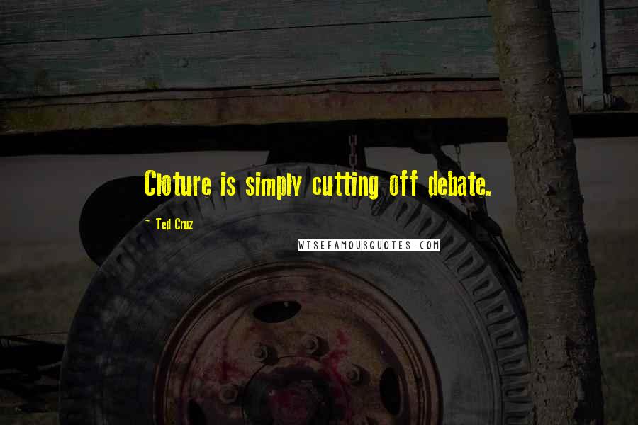 Ted Cruz Quotes: Cloture is simply cutting off debate.