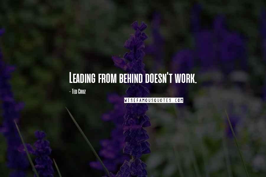 Ted Cruz Quotes: Leading from behind doesn't work.