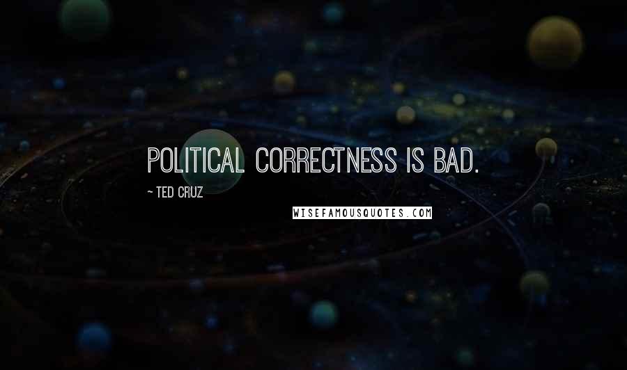 Ted Cruz Quotes: Political correctness is bad.