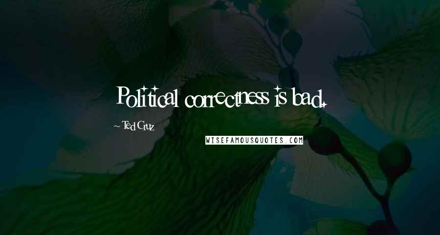 Ted Cruz Quotes: Political correctness is bad.