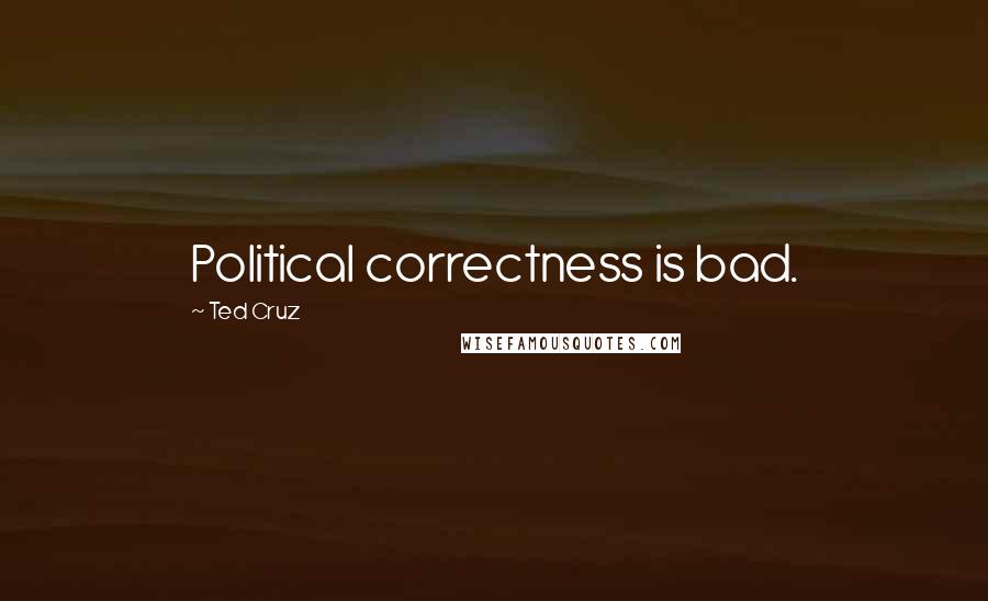 Ted Cruz Quotes: Political correctness is bad.