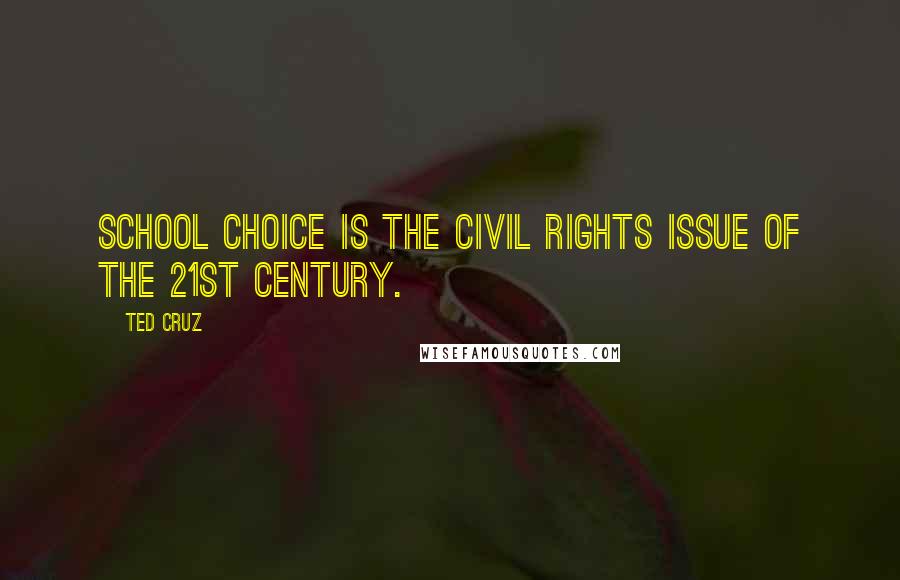 Ted Cruz Quotes: School choice is the civil rights issue of the 21st century.