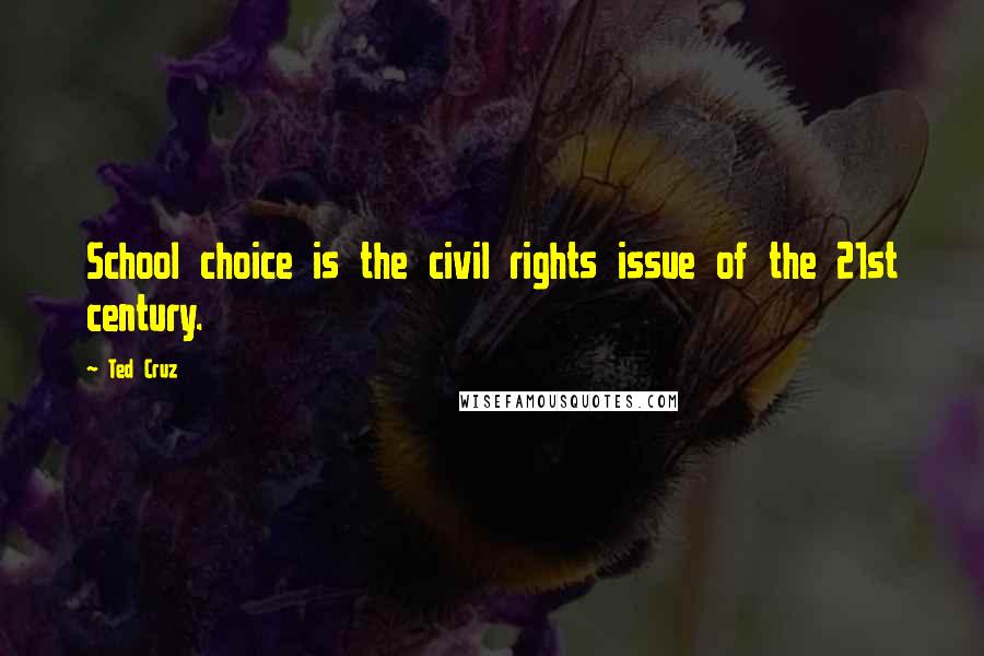 Ted Cruz Quotes: School choice is the civil rights issue of the 21st century.