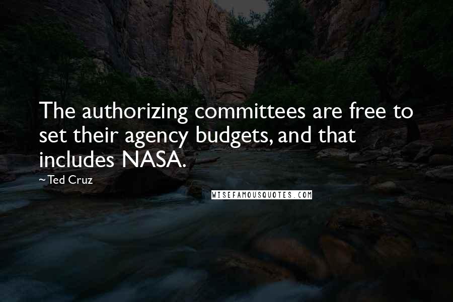 Ted Cruz Quotes: The authorizing committees are free to set their agency budgets, and that includes NASA.