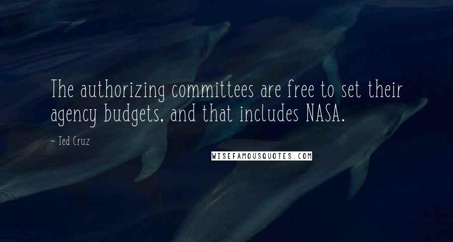 Ted Cruz Quotes: The authorizing committees are free to set their agency budgets, and that includes NASA.