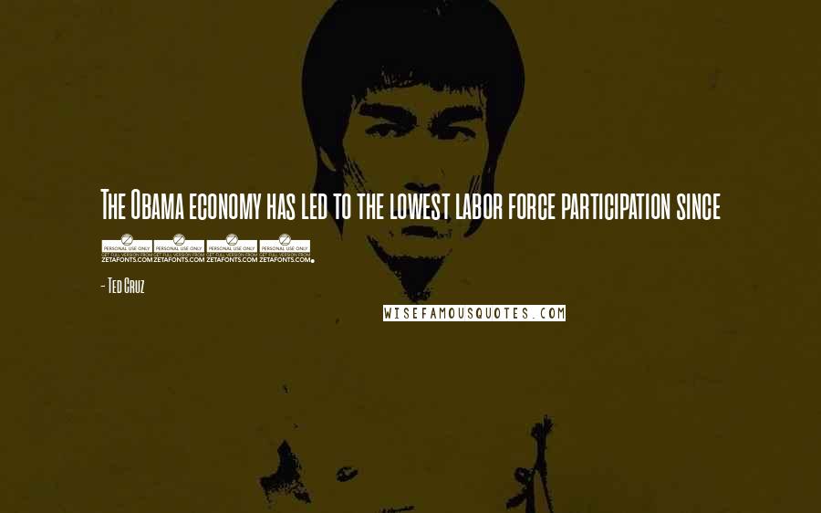 Ted Cruz Quotes: The Obama economy has led to the lowest labor force participation since 1978.