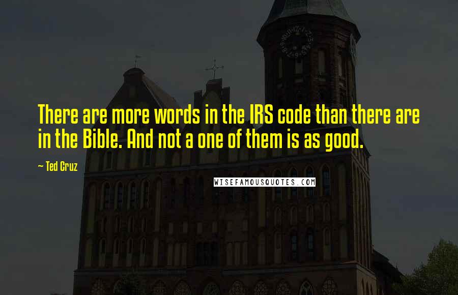 Ted Cruz Quotes: There are more words in the IRS code than there are in the Bible. And not a one of them is as good.