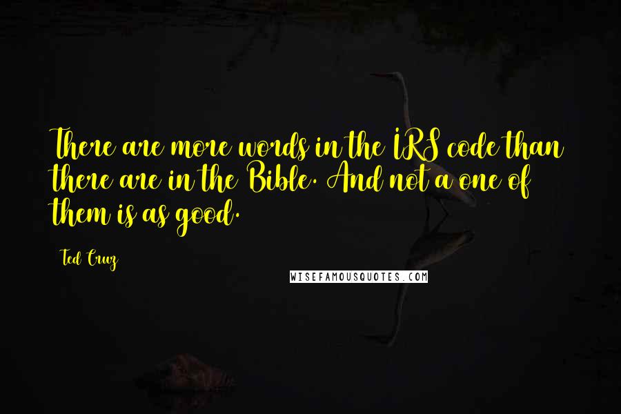 Ted Cruz Quotes: There are more words in the IRS code than there are in the Bible. And not a one of them is as good.