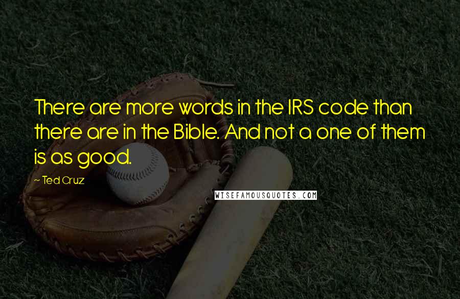 Ted Cruz Quotes: There are more words in the IRS code than there are in the Bible. And not a one of them is as good.