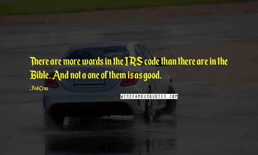 Ted Cruz Quotes: There are more words in the IRS code than there are in the Bible. And not a one of them is as good.