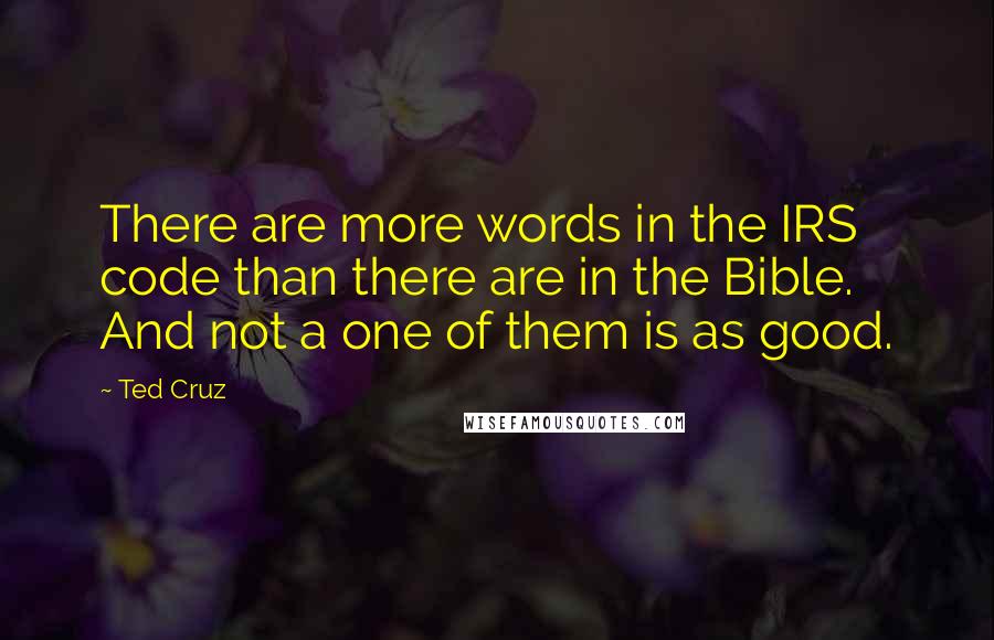 Ted Cruz Quotes: There are more words in the IRS code than there are in the Bible. And not a one of them is as good.