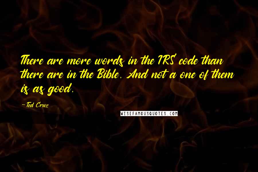 Ted Cruz Quotes: There are more words in the IRS code than there are in the Bible. And not a one of them is as good.