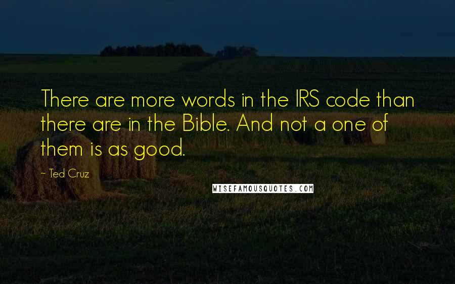 Ted Cruz Quotes: There are more words in the IRS code than there are in the Bible. And not a one of them is as good.