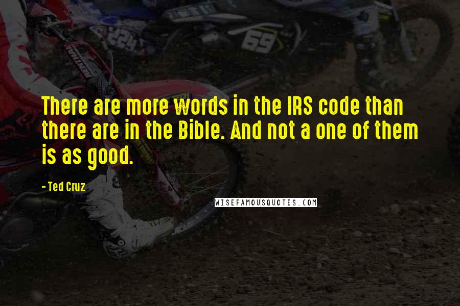 Ted Cruz Quotes: There are more words in the IRS code than there are in the Bible. And not a one of them is as good.