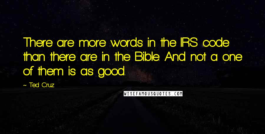 Ted Cruz Quotes: There are more words in the IRS code than there are in the Bible. And not a one of them is as good.