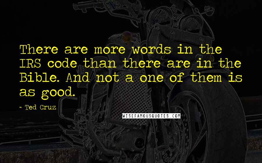 Ted Cruz Quotes: There are more words in the IRS code than there are in the Bible. And not a one of them is as good.