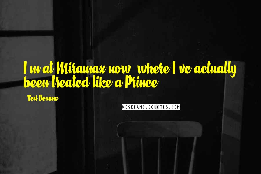 Ted Demme Quotes: I'm at Miramax now, where I've actually been treated like a Prince.