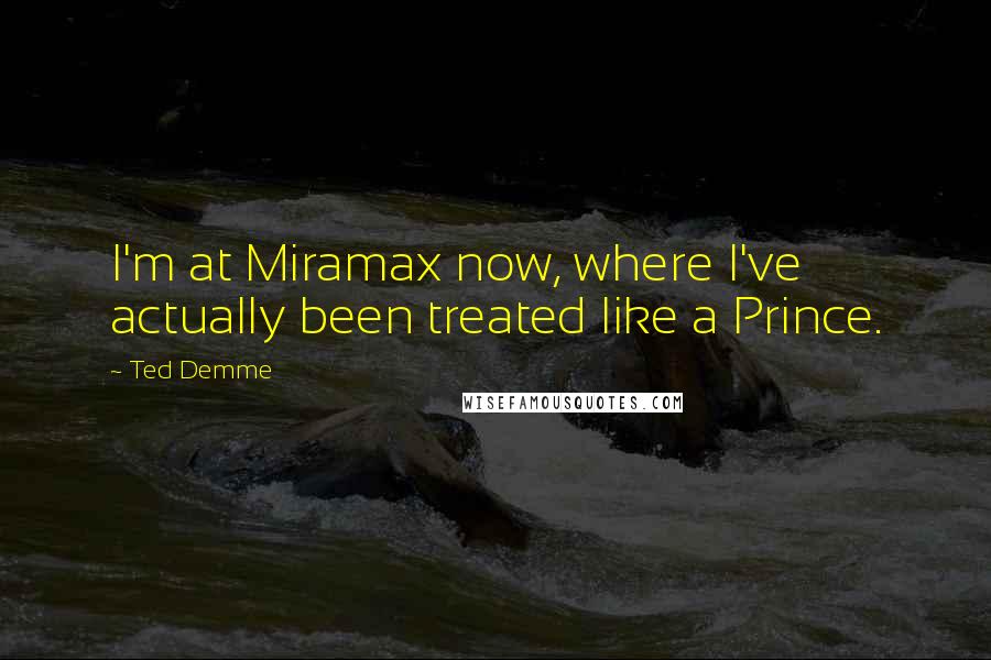 Ted Demme Quotes: I'm at Miramax now, where I've actually been treated like a Prince.