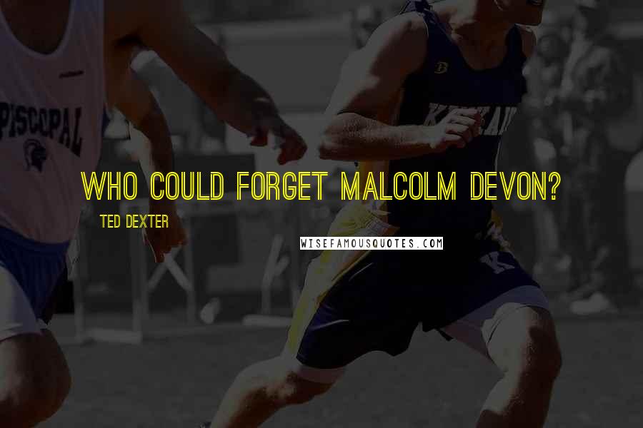 Ted Dexter Quotes: Who could forget Malcolm Devon?