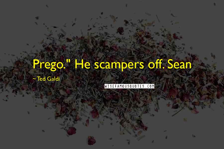 Ted Galdi Quotes: Prego." He scampers off. Sean