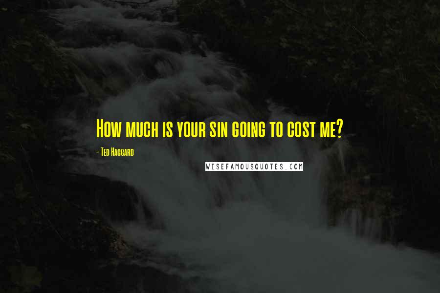 Ted Haggard Quotes: How much is your sin going to cost me?