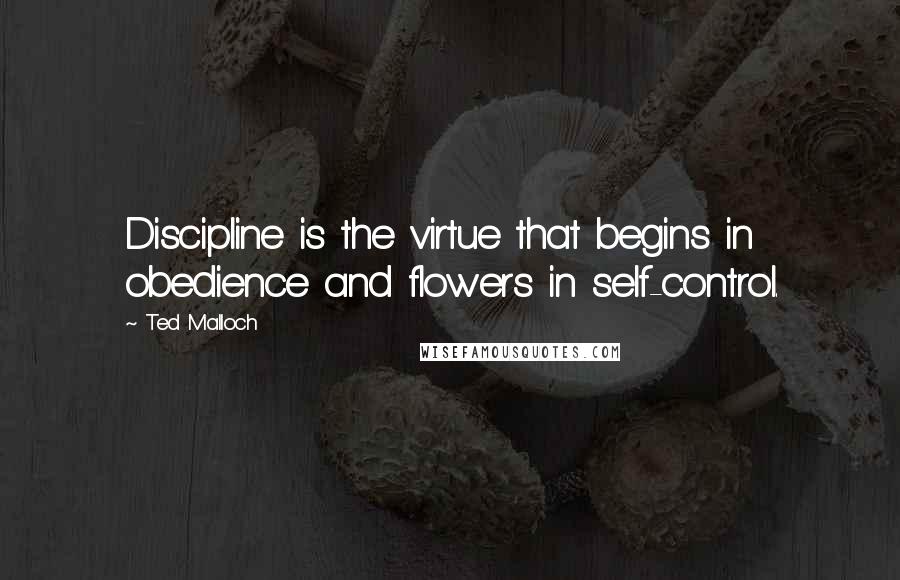 Ted Malloch Quotes: Discipline is the virtue that begins in obedience and flowers in self-control.