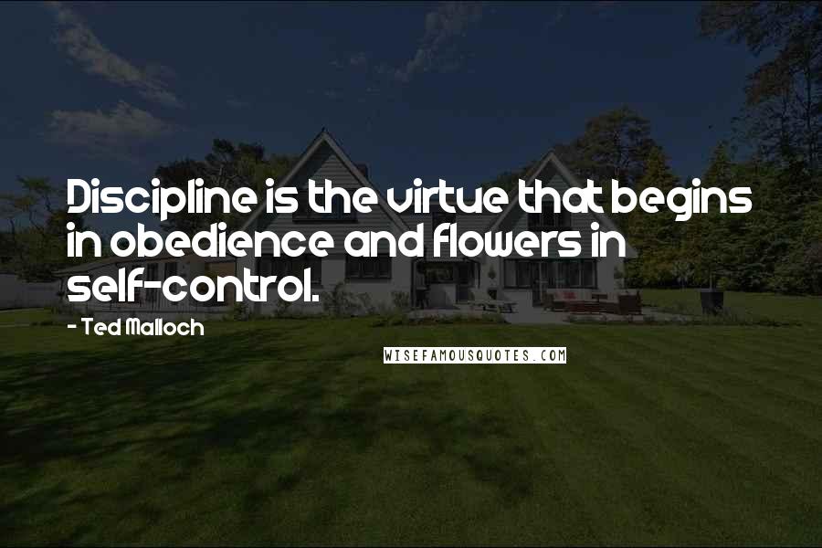 Ted Malloch Quotes: Discipline is the virtue that begins in obedience and flowers in self-control.