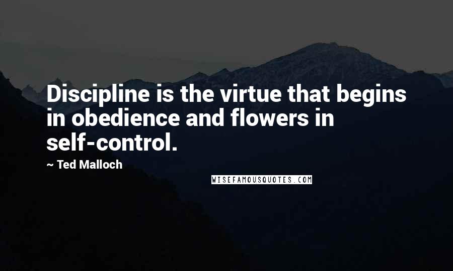 Ted Malloch Quotes: Discipline is the virtue that begins in obedience and flowers in self-control.