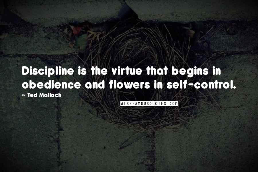 Ted Malloch Quotes: Discipline is the virtue that begins in obedience and flowers in self-control.