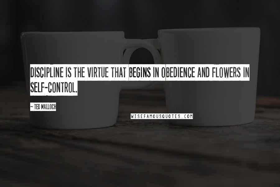 Ted Malloch Quotes: Discipline is the virtue that begins in obedience and flowers in self-control.