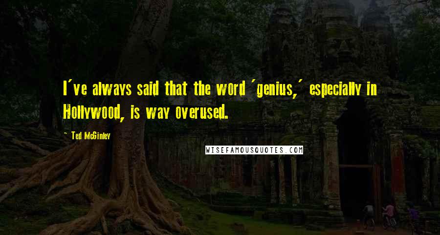 Ted McGinley Quotes: I've always said that the word 'genius,' especially in Hollywood, is way overused.