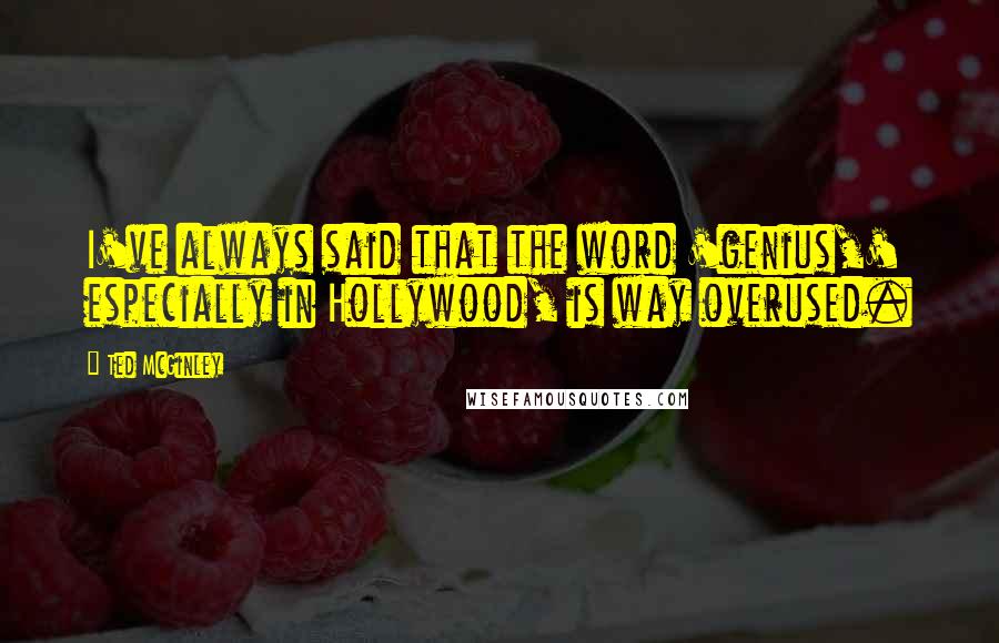 Ted McGinley Quotes: I've always said that the word 'genius,' especially in Hollywood, is way overused.