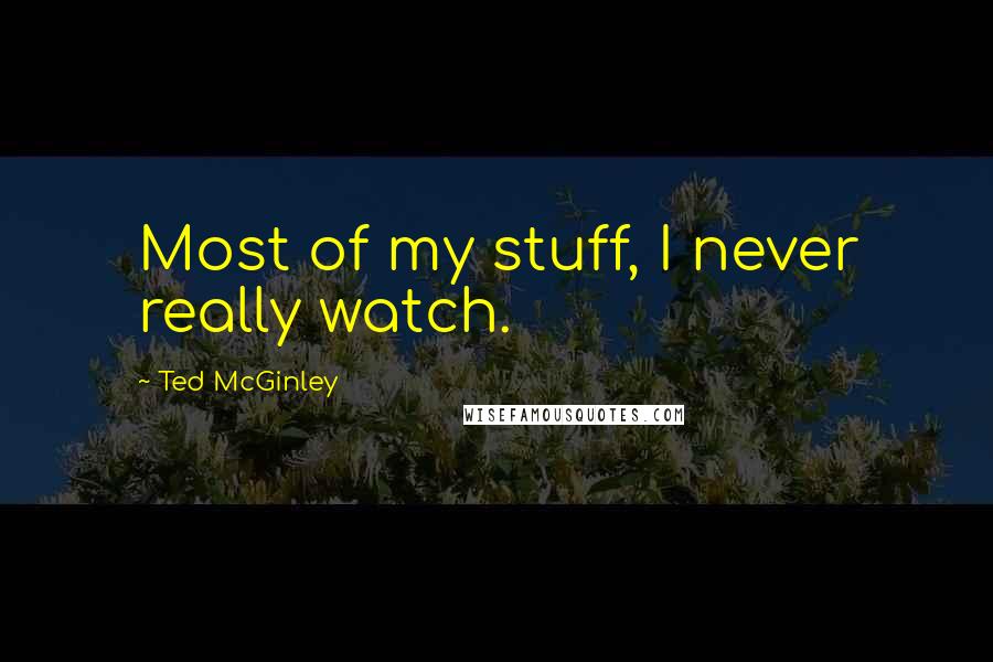 Ted McGinley Quotes: Most of my stuff, I never really watch.