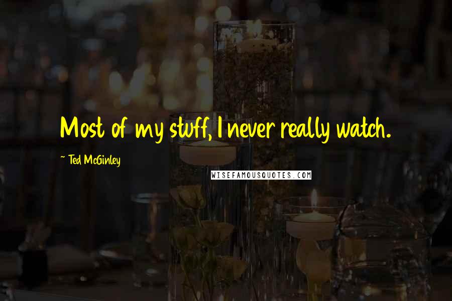 Ted McGinley Quotes: Most of my stuff, I never really watch.